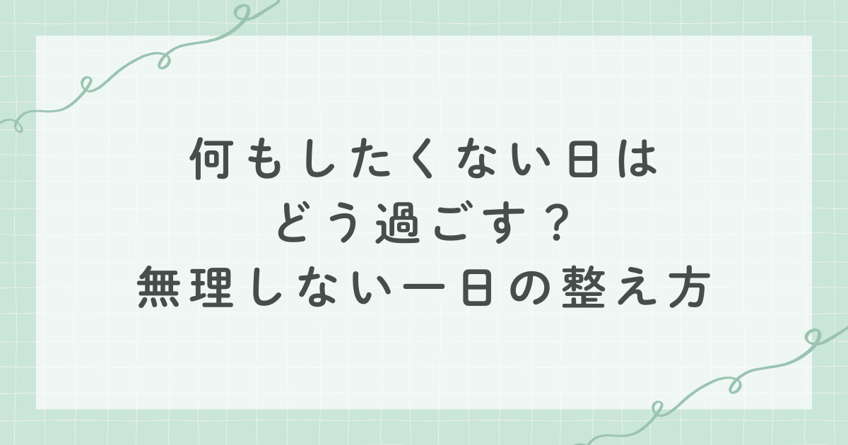何もしたくない日はどう過ごす？無理しない一日の整え方