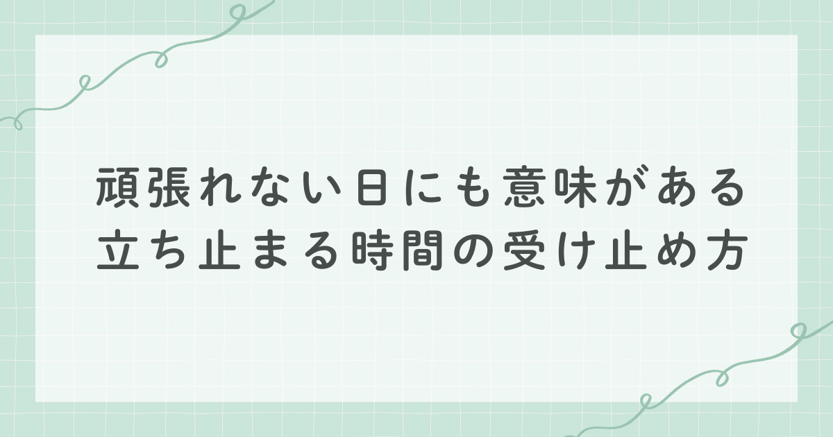 頑張れない日にも意味がある 立ち止まる時間の受け止め方